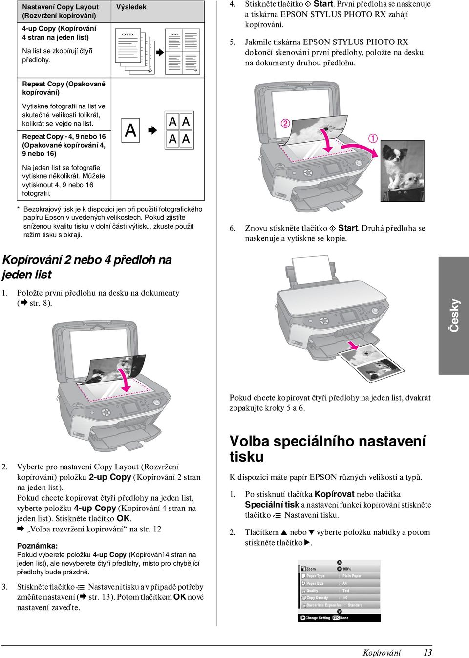 Jakmile tiskárna EPSON STYLUS PHOTO RX dokončí skenování první předlohy, položte na desku na dokumenty druhou předlohu.