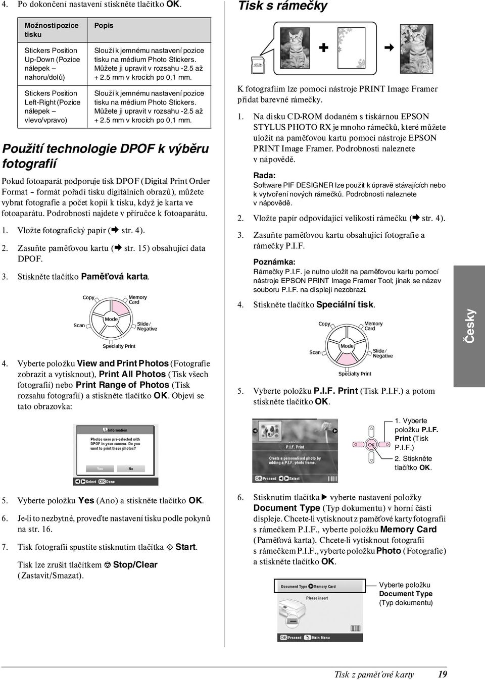 fotografií Pokud fotoaparát podporuje tisk DPOF (Digital Print Order Format formát pořadí tisku digitálních obrazů), můžete vybrat fotografie a počet kopií k tisku, když je karta ve fotoaparátu.