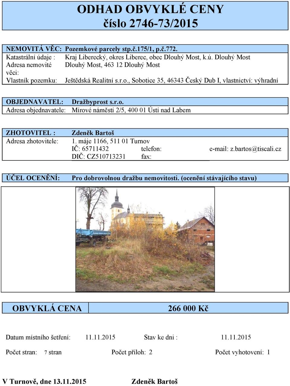 r.o. Adresa objednavatele: Mírové náměstí 2/5, 400 01 Ústí nad Labem ZHOTOVITEL : Adresa zhotovitele: Zdeněk Bartoš 1. máje 1166, 511 01 Turnov IČ: 65711432 telefon: e-mail: z.bartos@tiscali.