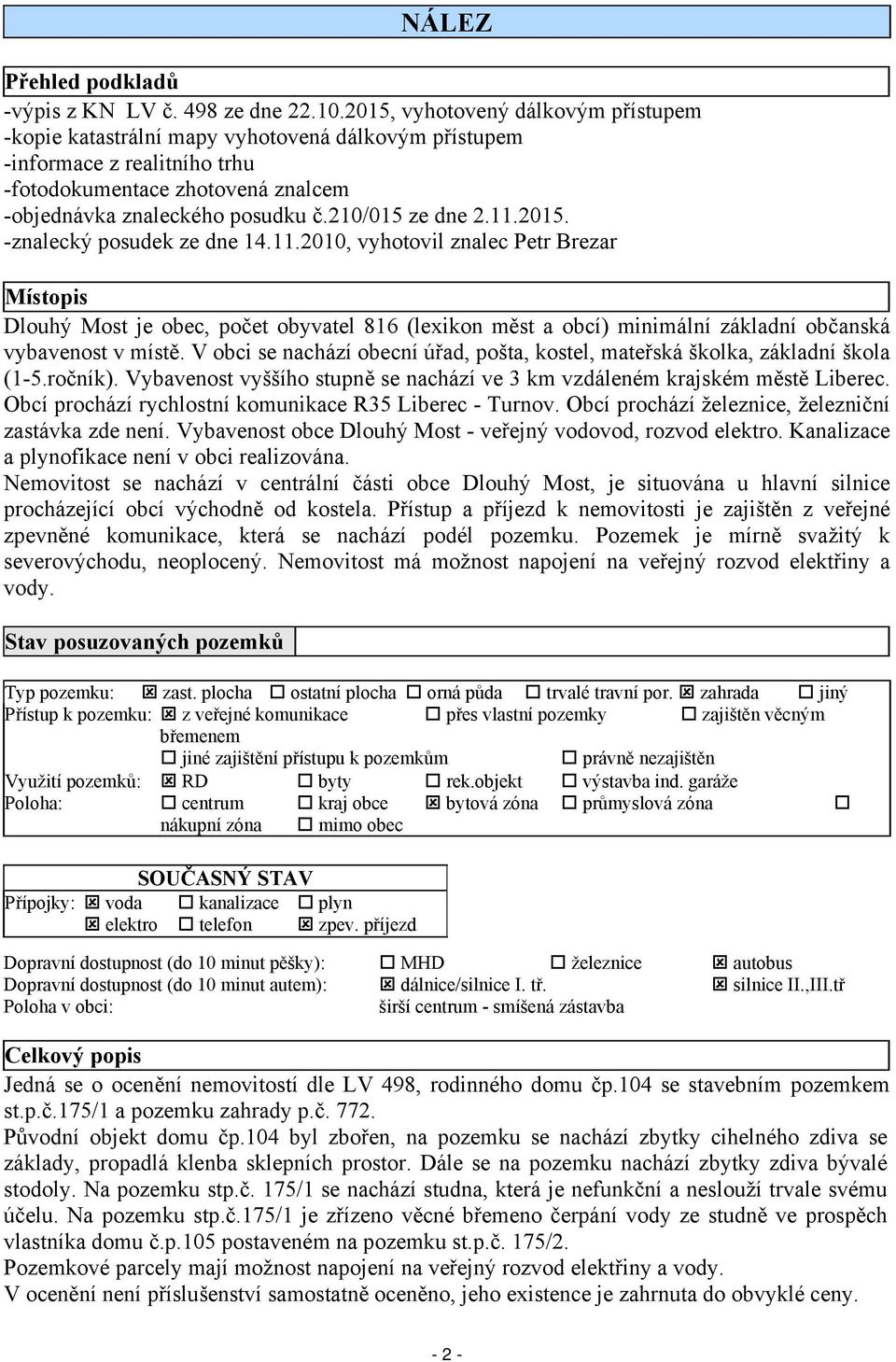 210/015 ze dne 2.11.2015. -znalecký posudek ze dne 14.11.2010, vyhotovil znalec Petr Brezar Místopis Dlouhý Most je obec, počet obyvatel 816 (lexikon měst a obcí) minimální základní občanská vybavenost v místě.