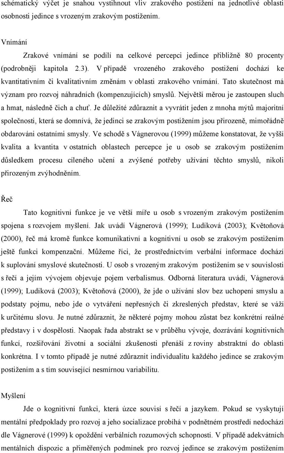 V případě vrozeného zrakového postižení dochází ke kvantitativním či kvalitativním změnám v oblasti zrakového vnímání. Tato skutečnost má význam pro rozvoj náhradních (kompenzujících) smyslů.