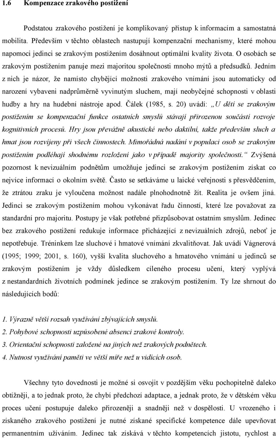 O osobách se zrakovým postižením panuje mezi majoritou společnosti mnoho mýtů a předsudků.