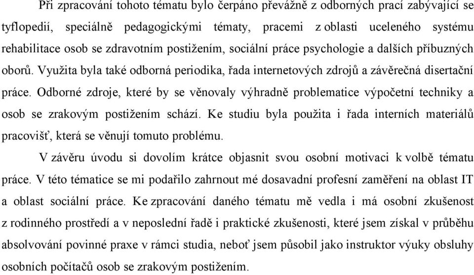 Odborné zdroje, které by se věnovaly výhradně problematice výpočetní techniky a osob se zrakovým postižením schází.