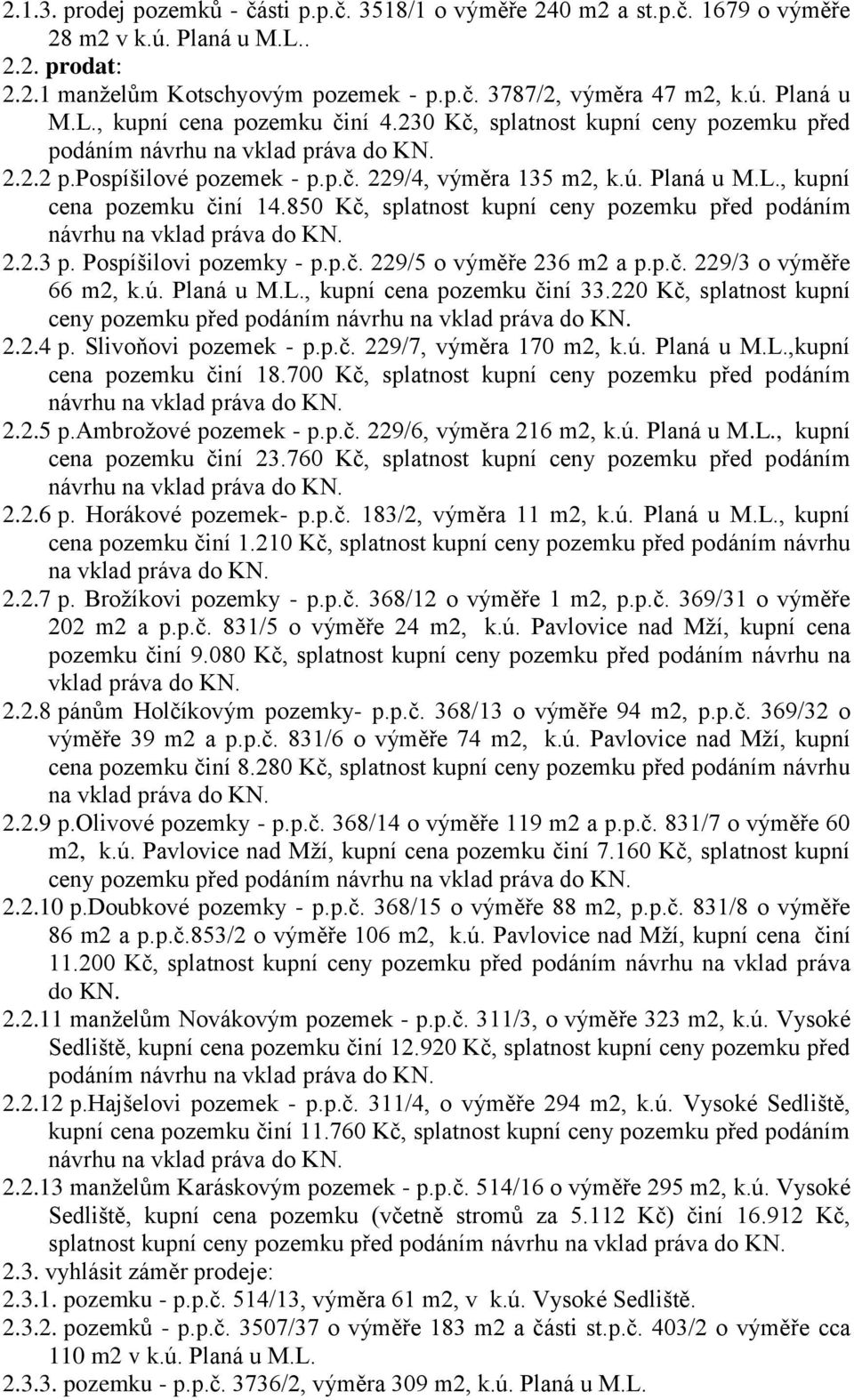 850 Kč, splatnost kupní ceny pozemku před podáním návrhu na vklad práva do KN. 2.2.3 p. Pospíšilovi pozemky - p.p.č. 229/5 o výměře 236 m2 a p.p.č. 229/3 o výměře 66 m2, k.ú. Planá u M.L.