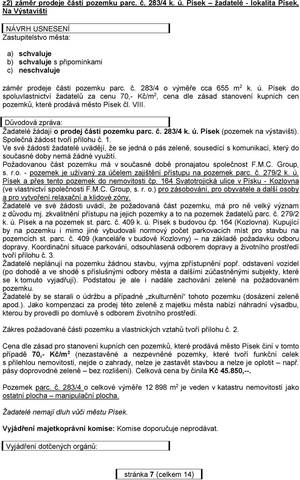 ú. Písek do spoluvlastnictví žadatelů za cenu 70,- Kč/m 2, cena dle zásad stanovení kupních cen pozemků, které prodává město Písek čl. VIII.