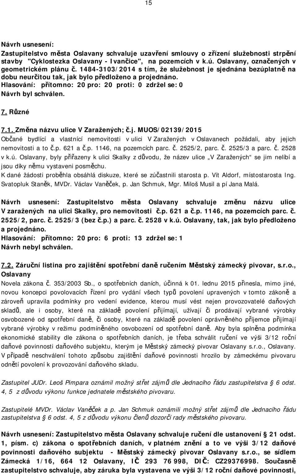 j. MUOS/02139/2015 Občané bydlící a vlastnící nemovitosti v ulici V Zaražených v Oslavanech požádali, aby jejich nemovitosti a to č.p. 621 a č.p. 1146, na pozemcích parc. č. 2525/2, parc. č. 2525/3 a parc.