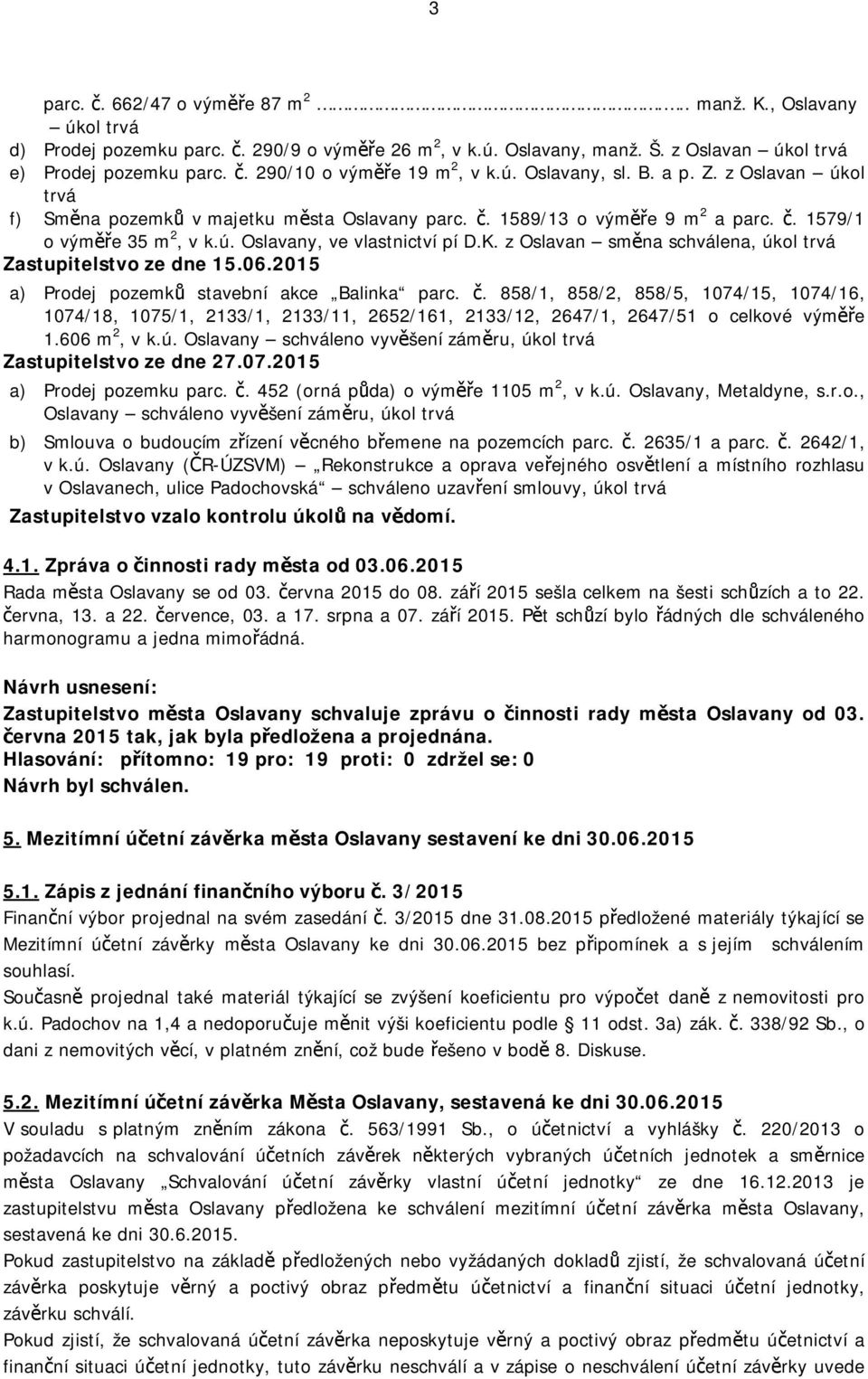 z Oslavan směna schválena, úkol trvá Zastupitelstvo ze dne 15.06.2015 a) Prodej pozemků stavební akce Balinka parc. č.