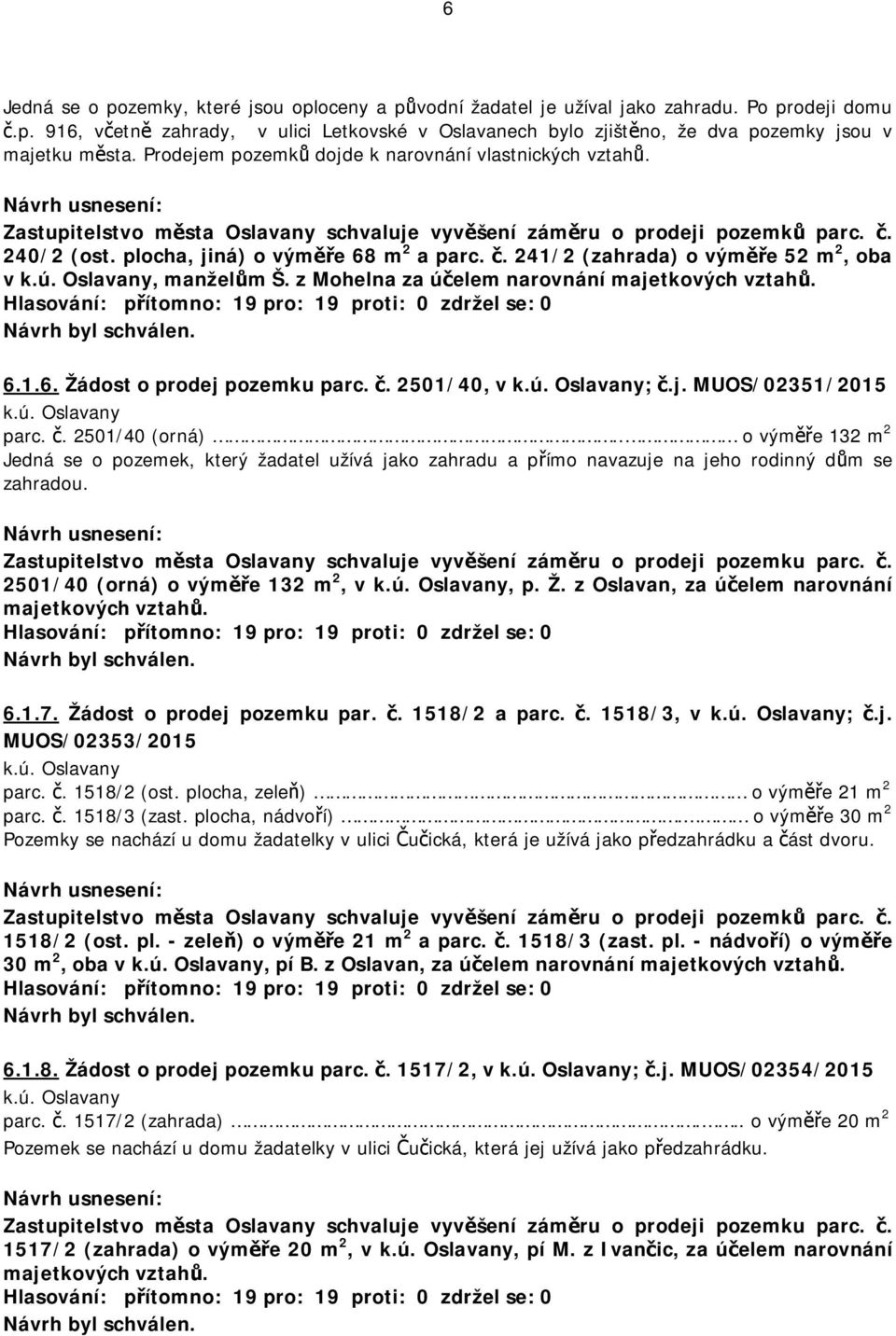 z Mohelna za účelem narovnání majetkových vztahů. 6.1.6. Žádost o prodej pozemku parc. č. 2501/40, v ; č.j. MUOS/02351/2015 parc. č. 2501/40 (orná).