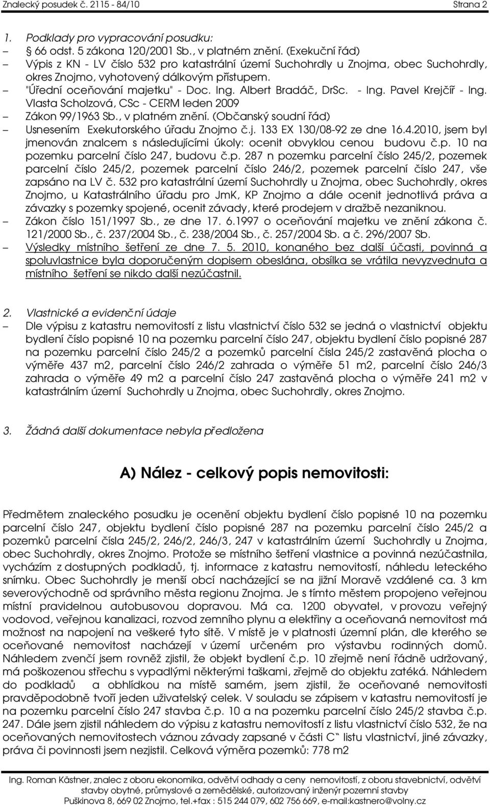 Albert Bradáč, DrSc. - Ing. Pavel Krejčíř - Ing. Vlasta Scholzová, CSc - CERM leden 2009 Zákon 99/1963 Sb., v platném znění. (Občanský soudní řád) Usnesením Exekutorského úřadu Znojmo č.j. 133 EX 130/08-92 ze dne 16.