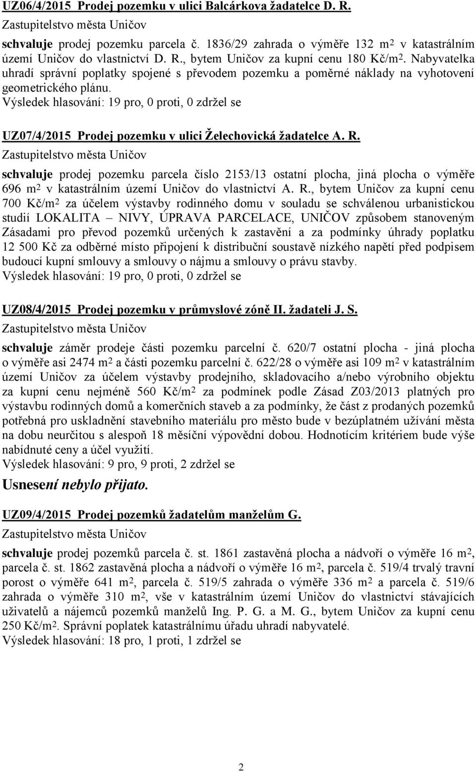 schvaluje prodej pozemku parcela číslo 2153/13 ostatní plocha, jiná plocha o výměře 696 m 2 v katastrálním území Uničov do vlastnictví A. R.