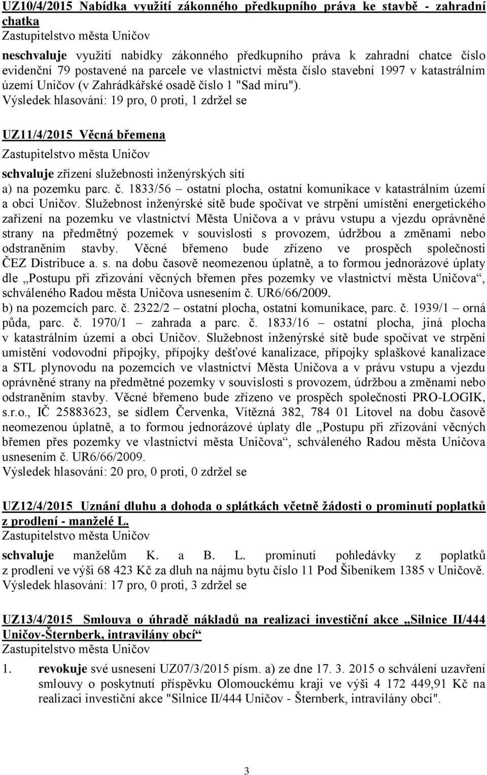 Výsledek hlasování: 19 pro, 0 proti, 1 zdržel se UZ11/4/2015 Věcná břemena schvaluje zřízení služebnosti inženýrských sítí a) na pozemku parc. č.