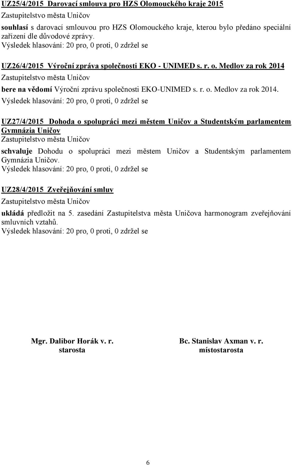 bere na vědomí Výroční zprávu společnosti EKO-UNIMED s. r. o. Medlov za rok 2014.