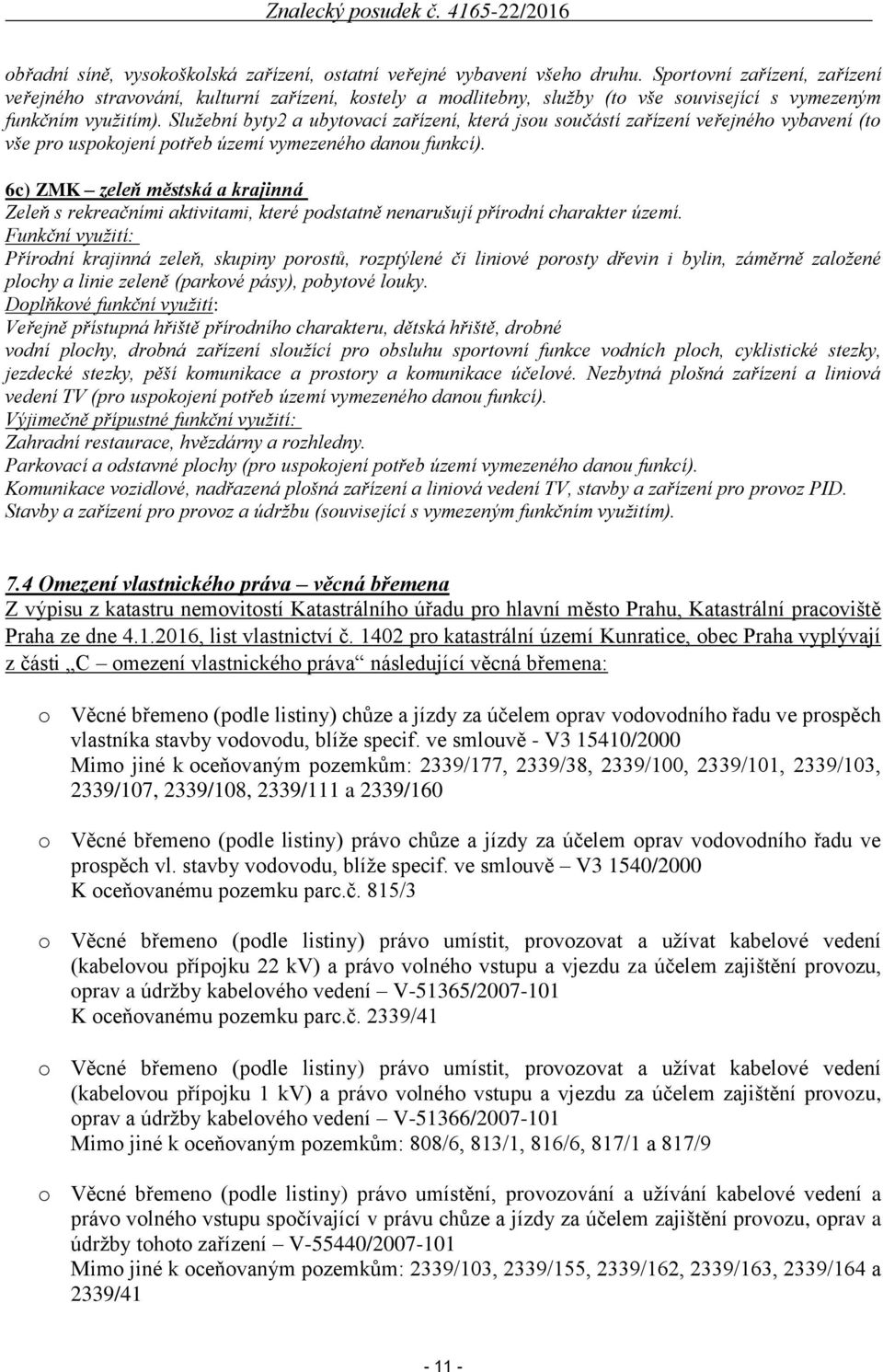 Služební byty2 a ubytovací zařízení, která jsou součástí zařízení veřejného vybavení (to vše pro uspokojení potřeb území vymezeného danou funkcí).