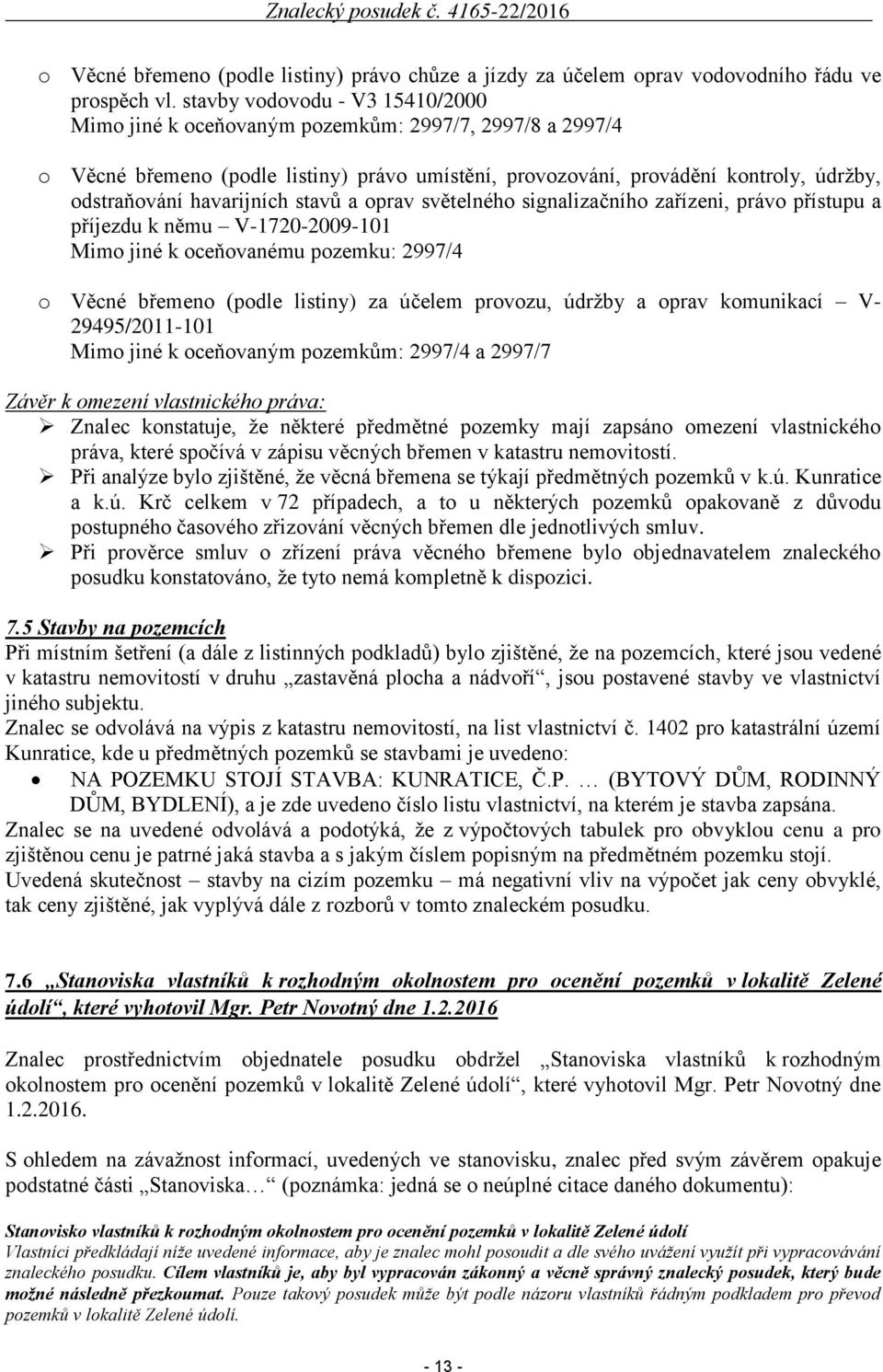 havarijních stavů a oprav světelného signalizačního zařízeni, právo přístupu a příjezdu k němu V-1720-2009-101 Mimo jiné k oceňovanému pozemku: 2997/4 o Věcné břemeno (podle listiny) za účelem