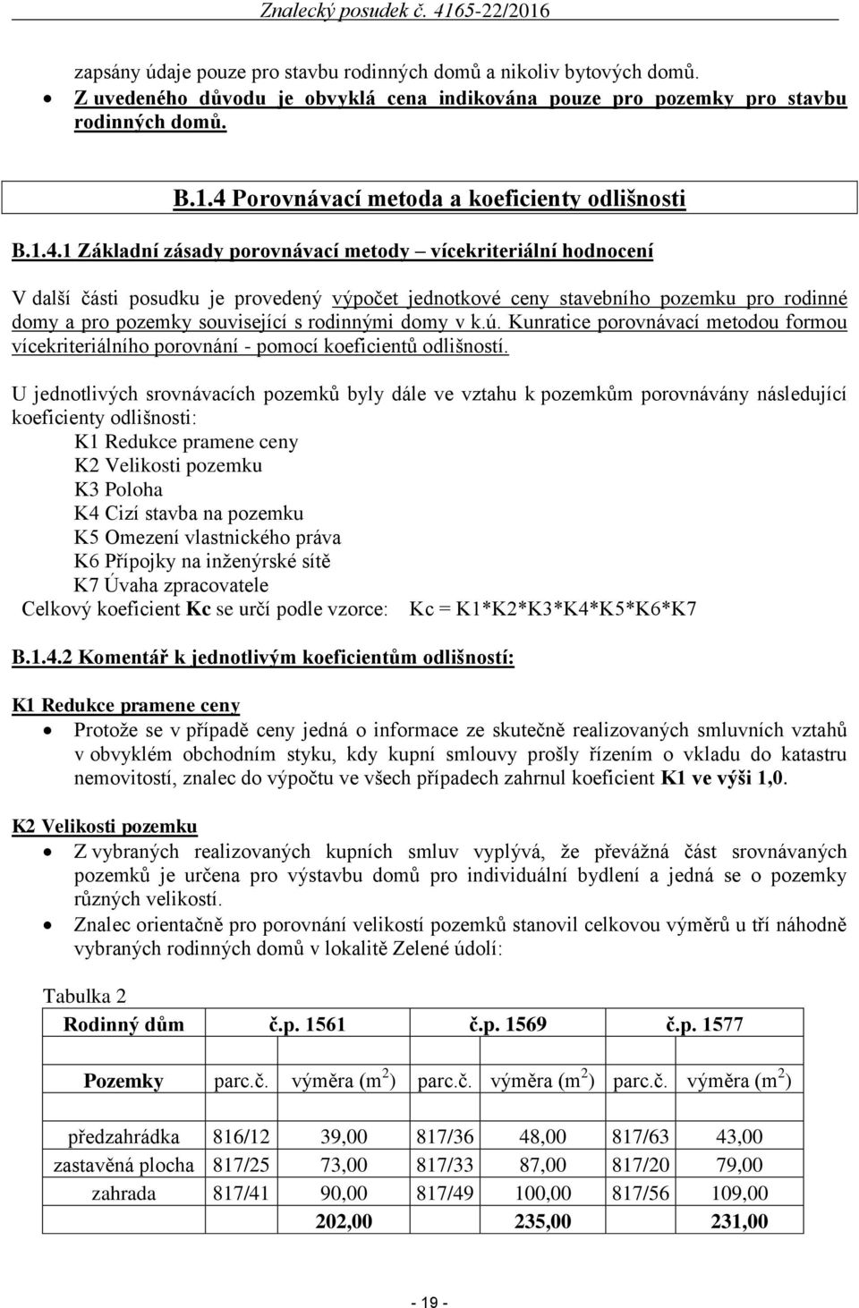 rodinné domy a pro pozemky související s rodinnými domy v k.ú. Kunratice porovnávací metodou formou vícekriteriálního porovnání - pomocí koeficientů odlišností.