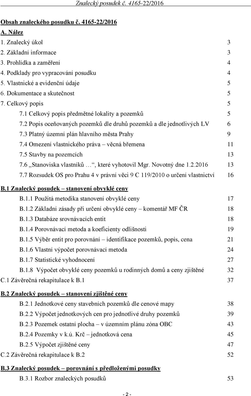 3 Platný územní plán hlavního města Prahy 9 7.4 Omezení vlastnického práva věcná břemena 11 7.5 Stavby na pozemcích 13 7.6 Stanoviska vlastníků, které vyhotovil Mgr. Novotný dne 1.2.2016 13 7.