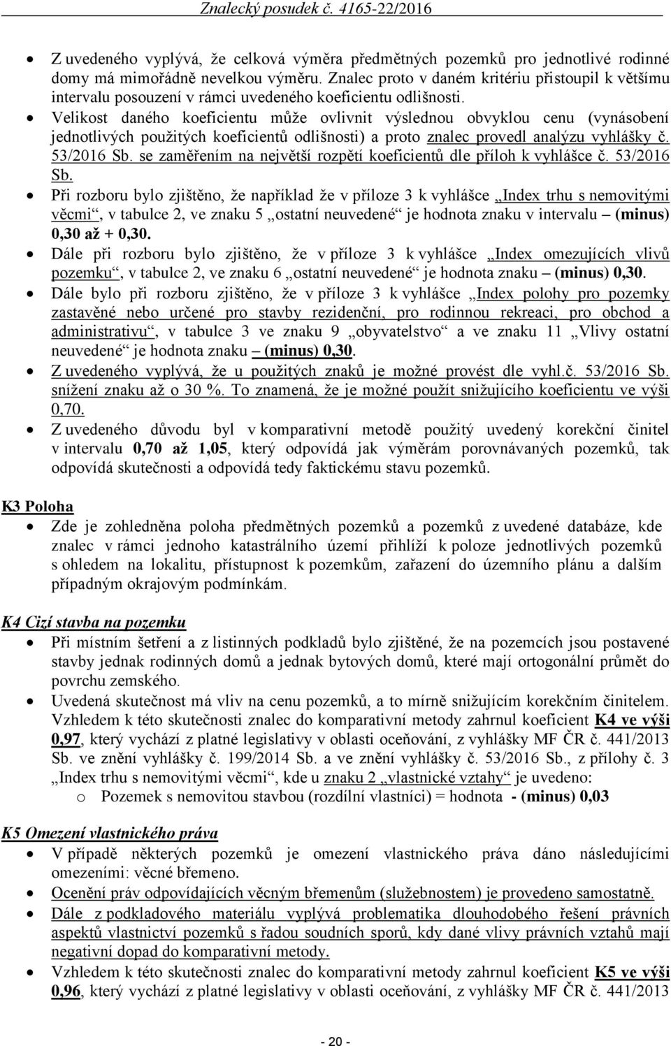 Velikost daného koeficientu může ovlivnit výslednou obvyklou cenu (vynásobení jednotlivých použitých koeficientů odlišnosti) a proto znalec provedl analýzu vyhlášky č. 53/2016 Sb.