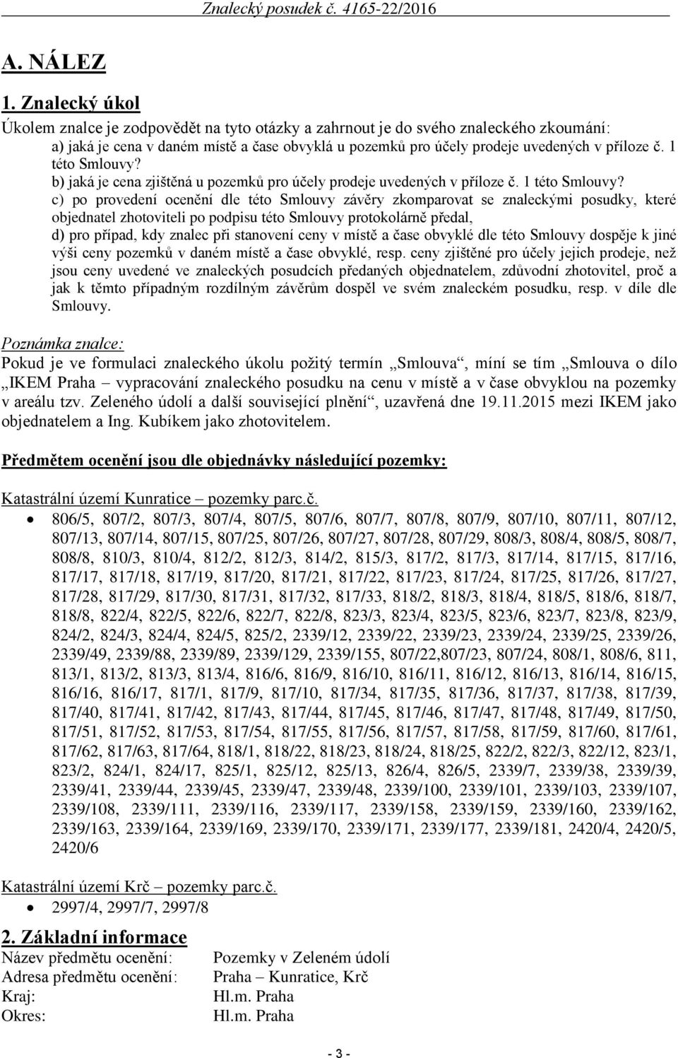 1 této Smlouvy? b) jaká je cena zjištěná u pozemků pro účely prodeje uvedených v příloze č. 1 této Smlouvy?