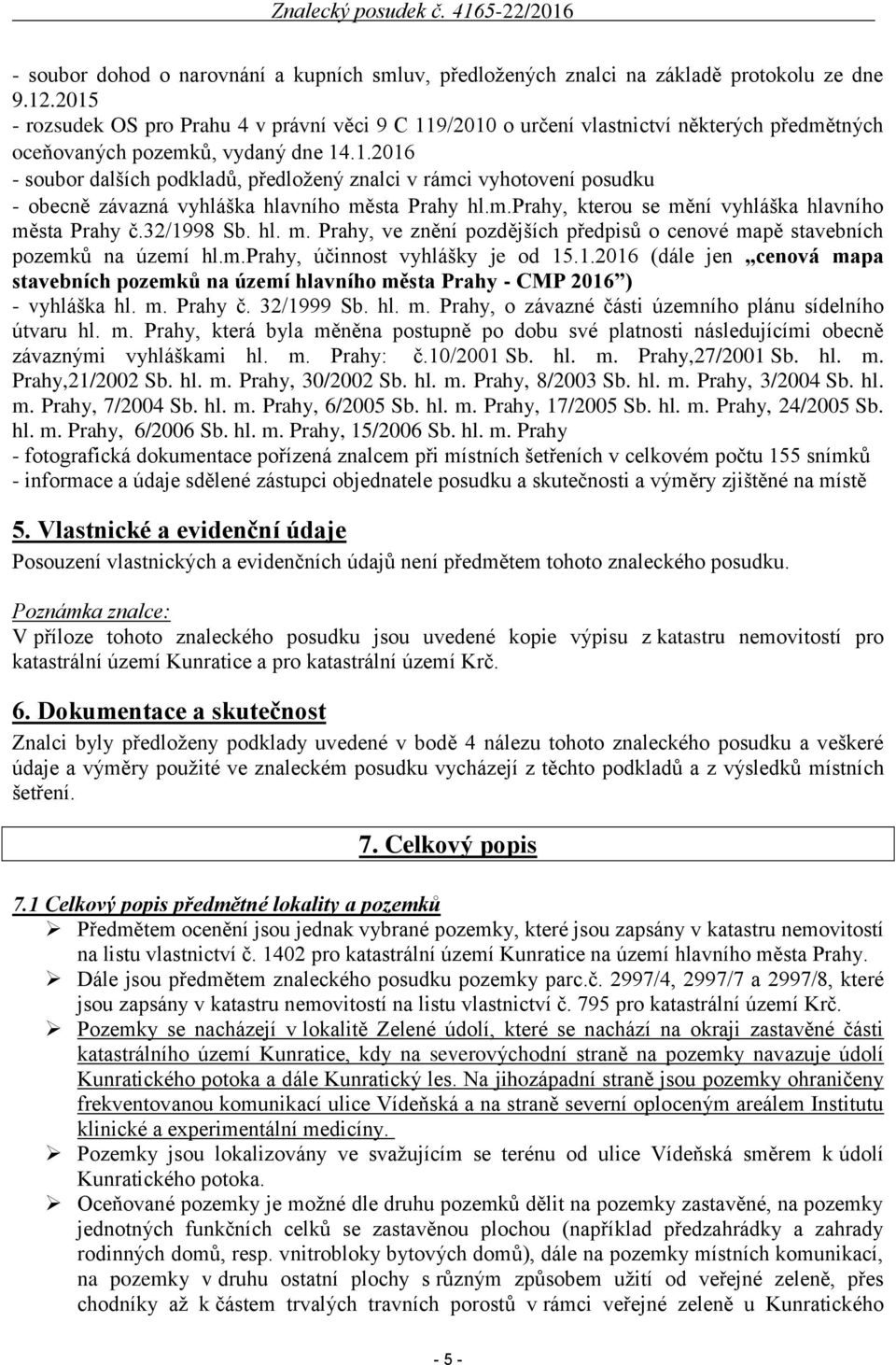 m.prahy, kterou se mění vyhláška hlavního města Prahy č.32/1998 Sb. hl. m. Prahy, ve znění pozdějších předpisů o cenové mapě stavebních pozemků na území hl.m.prahy, účinnost vyhlášky je od 15.1.2016 (dále jen cenová mapa stavebních pozemků na území hlavního města Prahy - CMP 2016 ) - vyhláška hl.