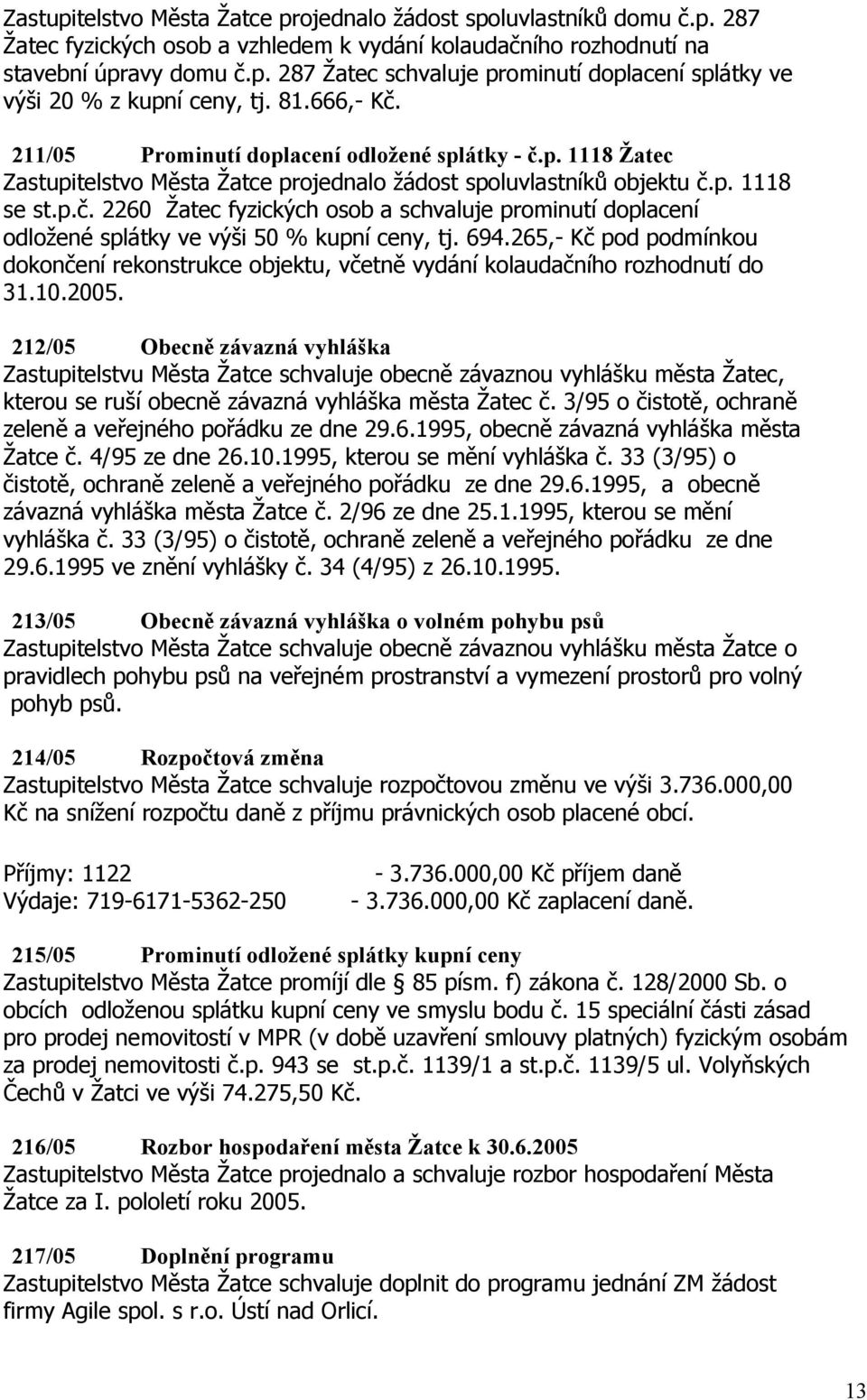 694.265,- Kč pod podmínkou dokončení rekonstrukce objektu, včetně vydání kolaudačního rozhodnutí do 31.10.2005.