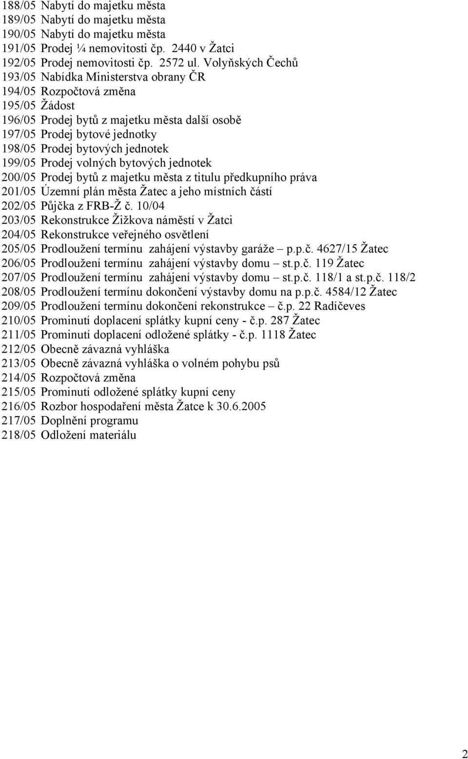 jednotek 199/05 Prodej volných bytových jednotek 200/05 Prodej bytů z majetku města z titulu předkupního práva 201/05 Územní plán města Žatec a jeho místních částí 202/05 Půjčka z FRB-Ž č.