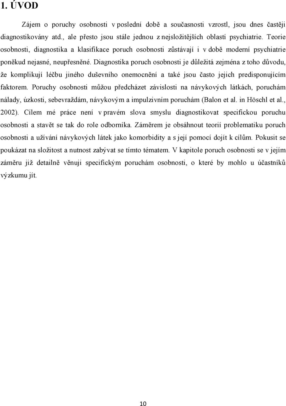 Diagnostika poruch osobnosti je důležitá zejména z toho důvodu, že komplikují léčbu jiného duševního onemocnění a také jsou často jejich predisponujícím faktorem.