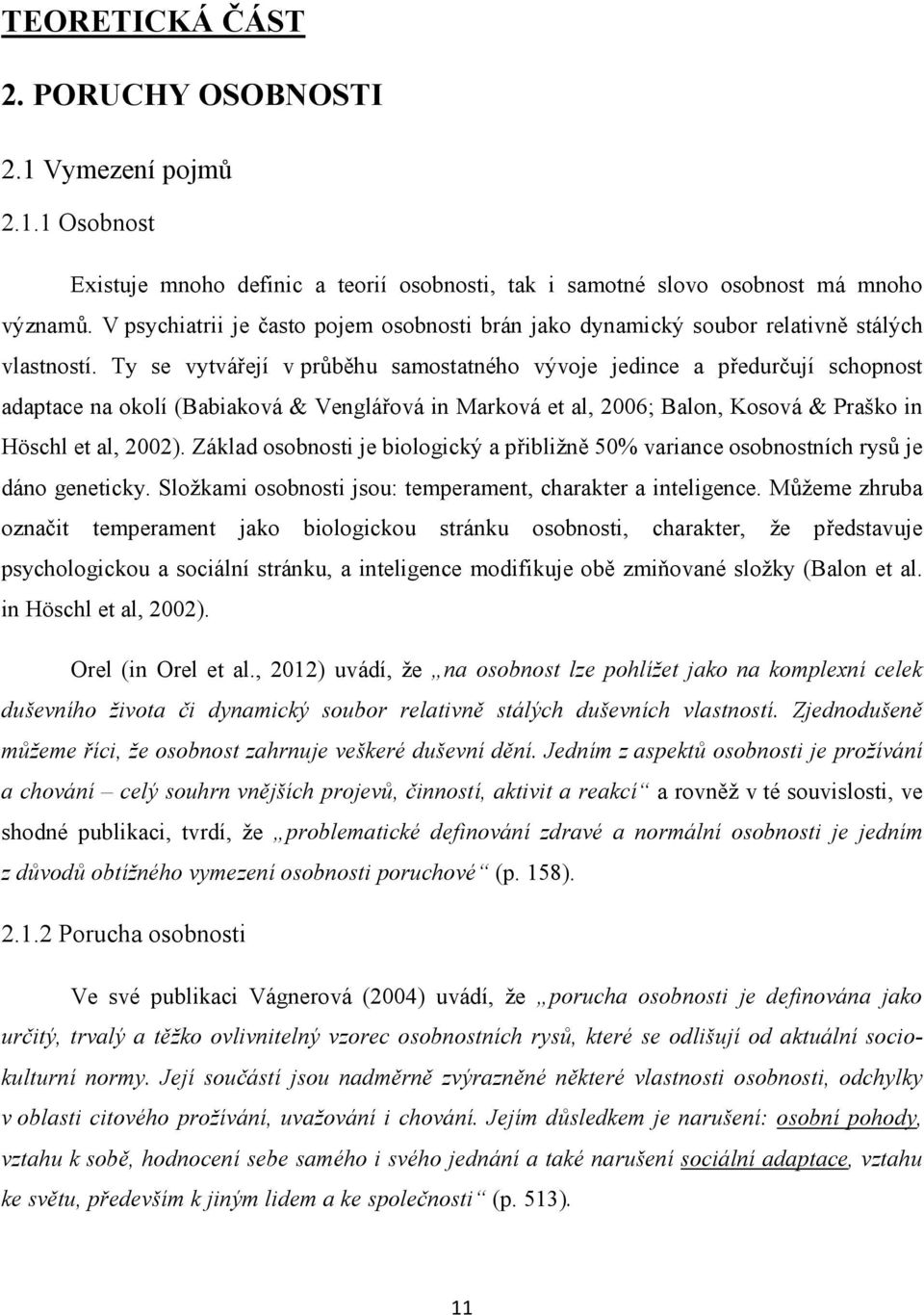 Ty se vytvářejí v průběhu samostatného vývoje jedince a předurčují schopnost adaptace na okolí (Babiaková & Venglářová in Marková et al, 2006; Balon, Kosová & Praško in Höschl et al, 2002).
