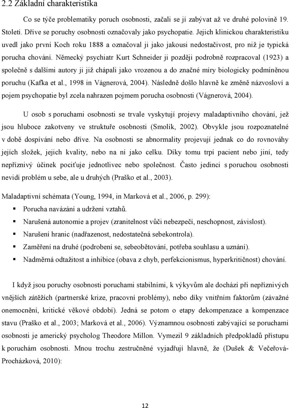 Německý psychiatr Kurt Schneider ji později podrobně rozpracoval (1923) a společně s dalšími autory ji již chápali jako vrozenou a do značné míry biologicky podmíněnou poruchu (Kafka et al.