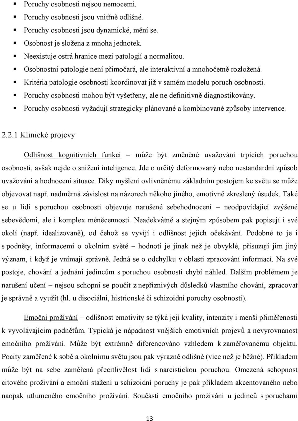 Kritéria patologie osobnosti koordinovat již v samém modelu poruch osobnosti. Poruchy osobnosti mohou být vyšetřeny, ale ne definitivně diagnostikovány.