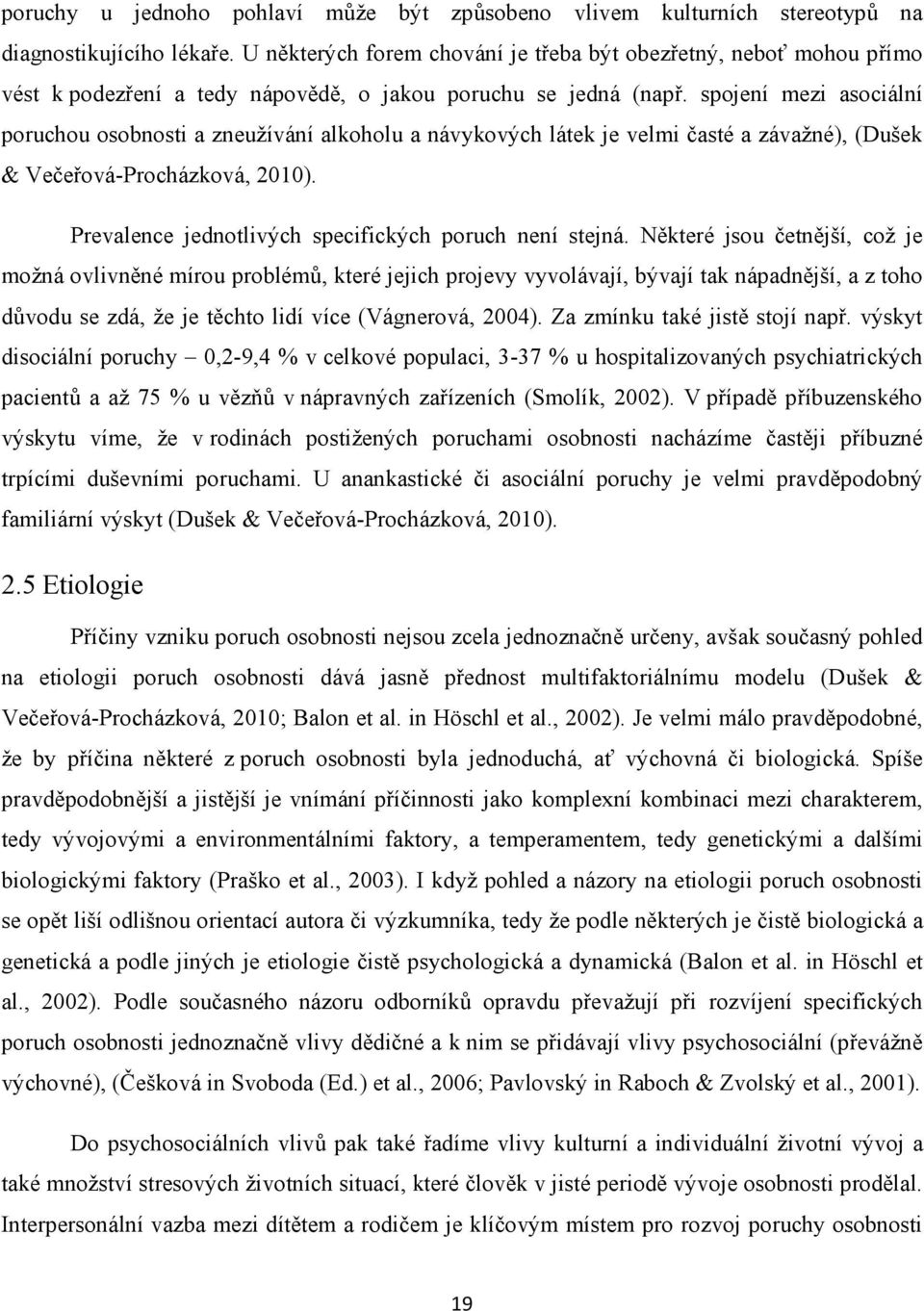 spojení mezi asociální poruchou osobnosti a zneužívání alkoholu a návykových látek je velmi časté a závažné), (Dušek & Večeřová-Procházková, 2010).