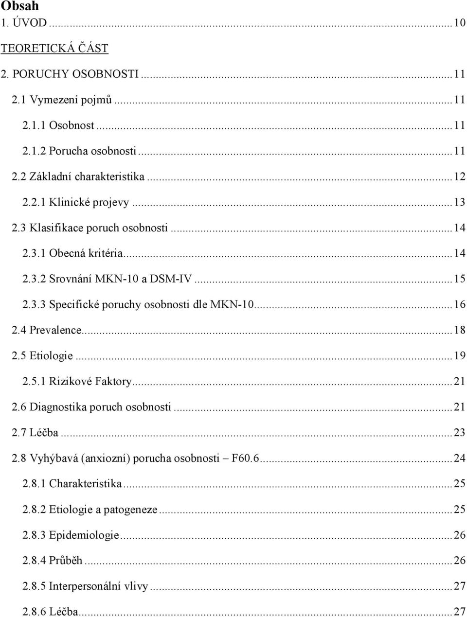 .. 16 2.4 Prevalence... 18 2.5 Etiologie... 19 2.5.1 Rizikové Faktory... 21 2.6 Diagnostika poruch osobnosti... 21 2.7 Léčba... 23 2.