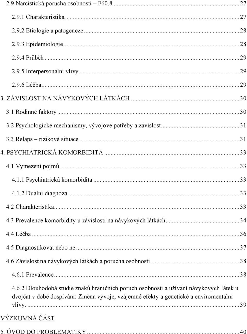 PSYCHIATRICKÁ KOMORBIDITA... 33 4.1 Vymezení pojmů... 33 4.1.1 Psychiatrická komorbidita... 33 4.1.2 Duální diagnóza... 33 4.2 Charakteristika... 33 4.3 Prevalence komorbidity u závislosti na návykových látkách.