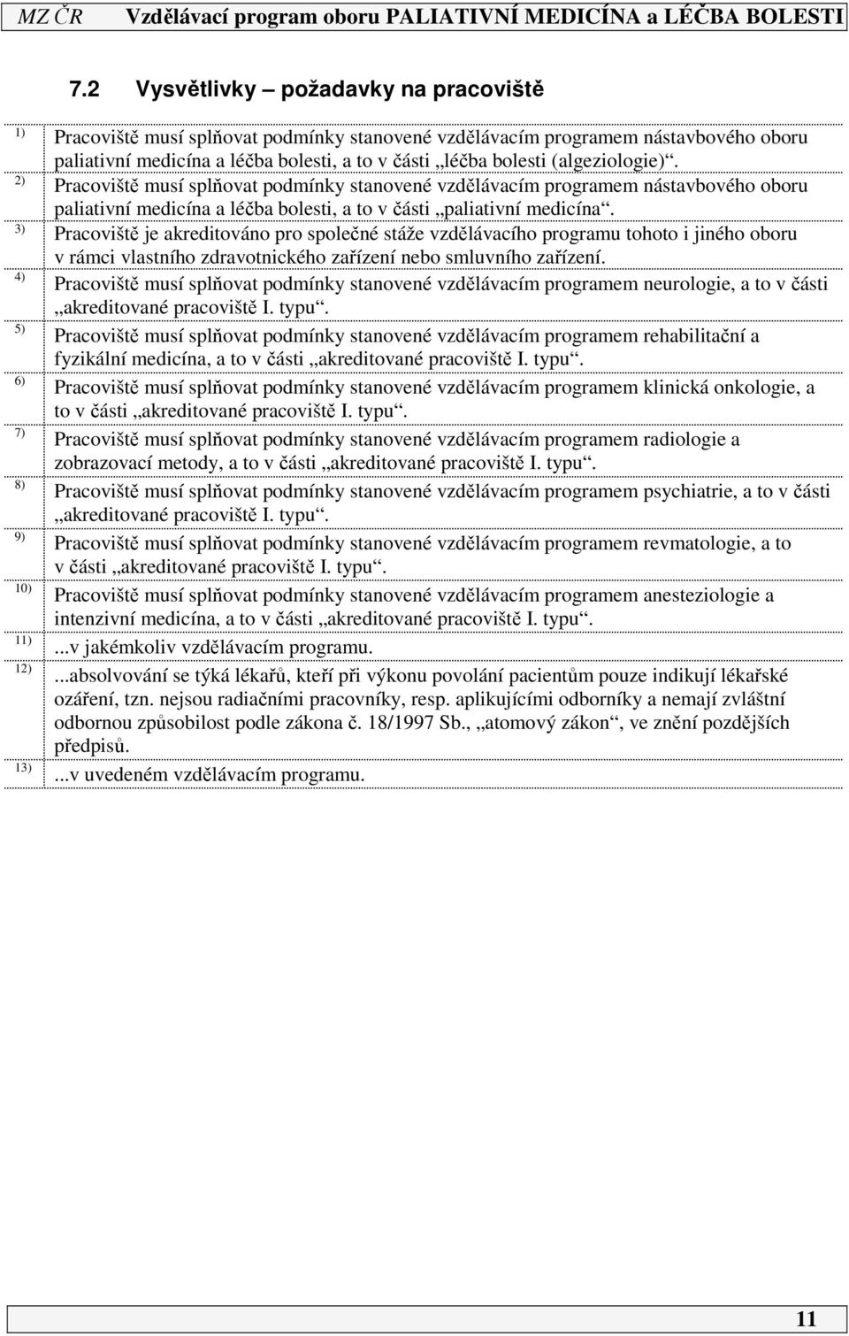 3) Pracoviště je akreditováno pro společné stáže vzdělávacího programu tohoto i jiného oboru v rámci vlastního zdravotnického zařízení nebo smluvního zařízení.