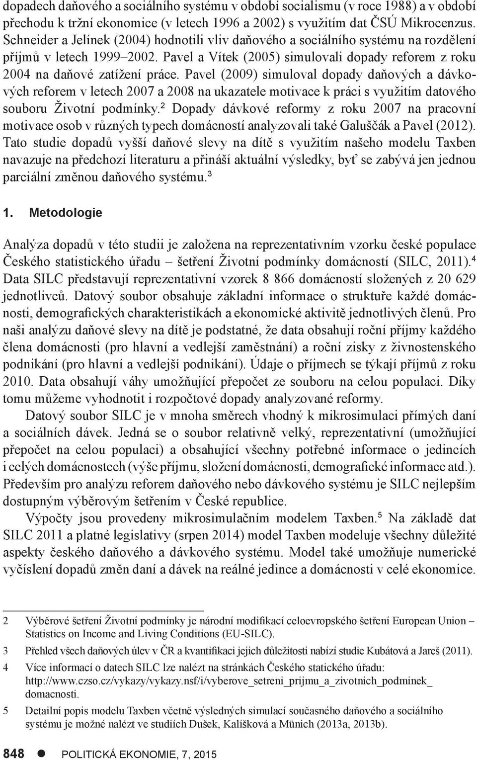 Pavel (2009) simuloval dopady daňových a dávkových reforem v letech 2007 a 2008 na ukazatele motivace k práci s využitím datového souboru Životní podmínky.