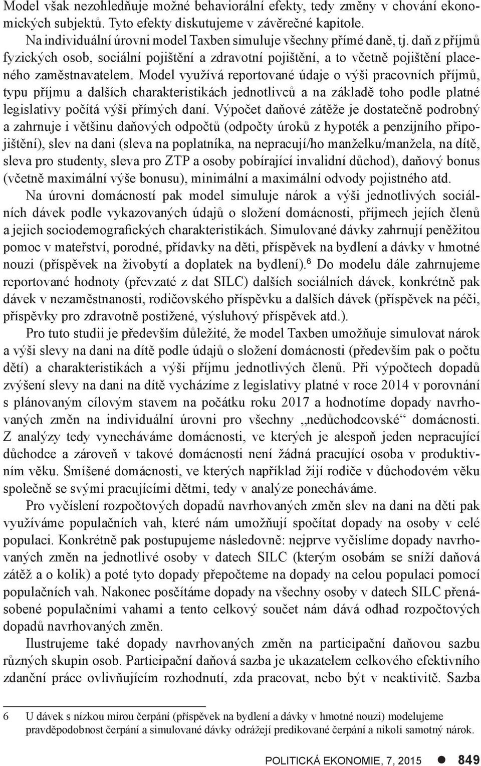 Model využívá reportované údaje o výši pracovních příjmů, typu příjmu a dalších charakteristikách jednotlivců a na základě toho podle platné legislativy počítá výši přímých daní.