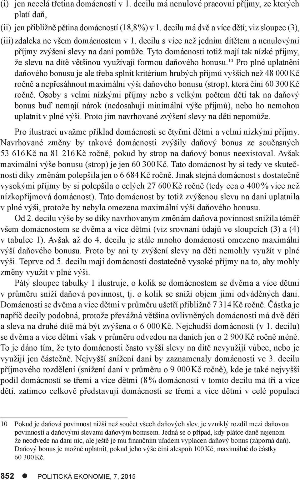 Tyto domácnosti totiž mají tak nízké příjmy, že slevu na dítě většinou využívají formou daňového bonusu.