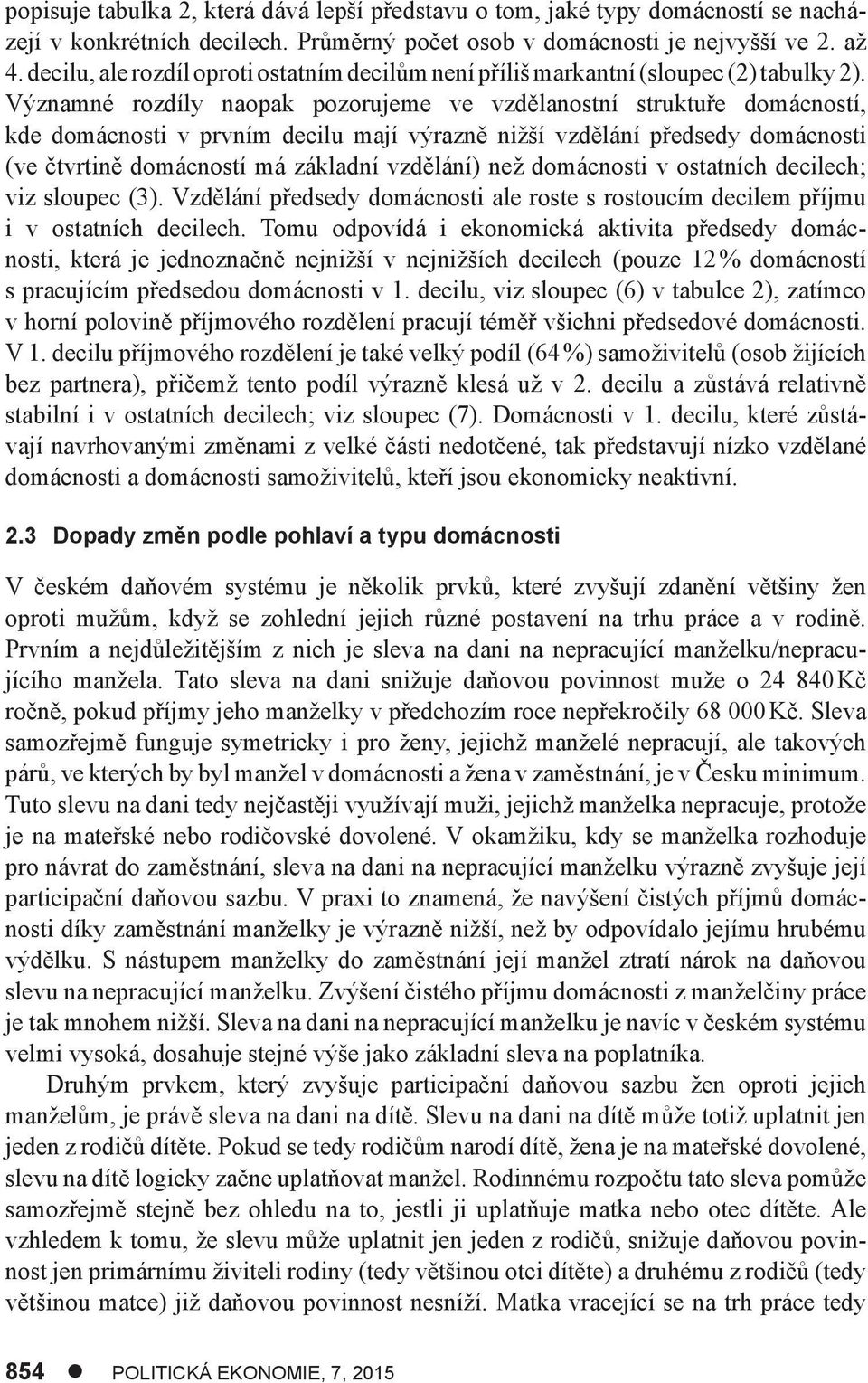 Významné rozdíly naopak pozorujeme ve vzdělanostní struktuře domácností, kde domácnosti v prvním decilu mají výrazně nižší vzdělání předsedy domácnosti (ve čtvrtině domácností má základní vzdělání)