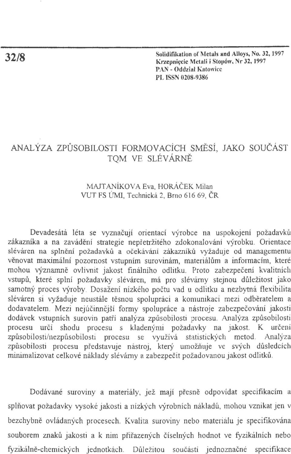 FS UMI, Technicka 2, Brno 616 69, ĆR Devadesata leta se vyznacuji orientaci vyrobce na uspokojeni pozadavku zakaznika a na zavadeni strategie nepretrziteho zdokonalovani vyrobku.