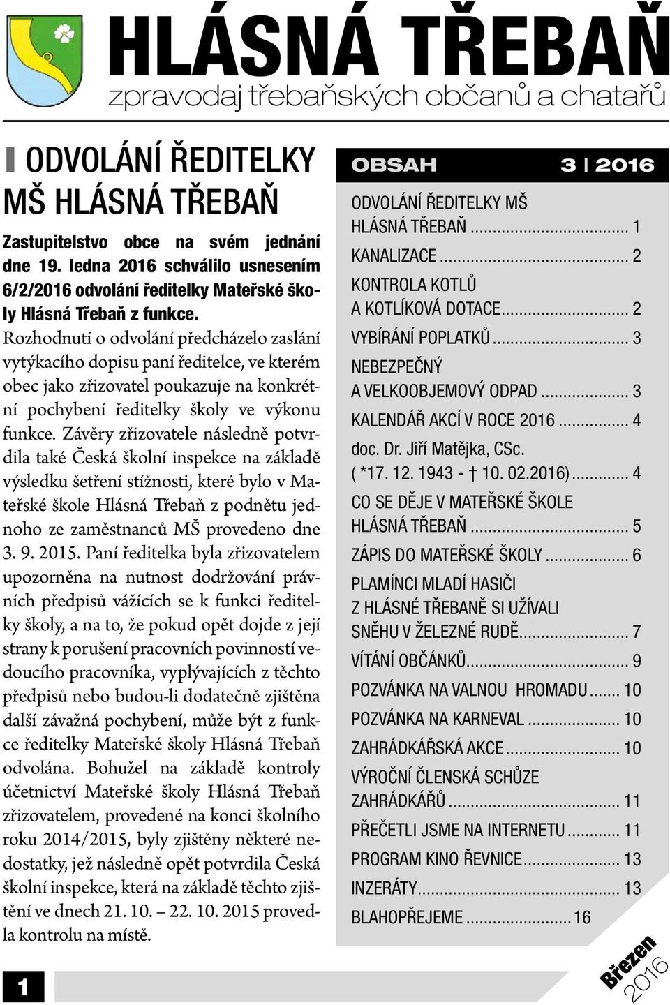 Rozhodnutí o odvolání předcházelo zaslání vytýkacího dopisu paní ředitelce, ve kterém obec jako zřizovatel poukazuje na konkrétní pochybení ředitelky školy ve výkonu funkce.