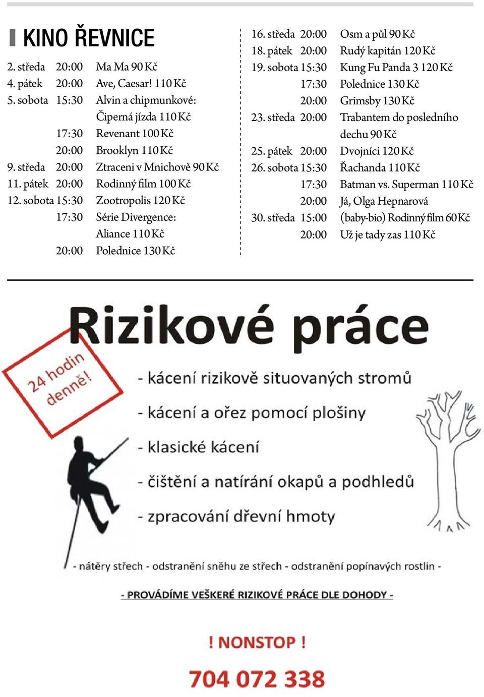 středa 20:00 Osm a půl 90 Kč 18. pátek 20:00 Rudý kapitán 120 Kč 19. sobota 15:30 Kung Fu Panda 3 120 Kč 17:30 Polednice 130 Kč 20:00 Grimsby 130 Kč 23.