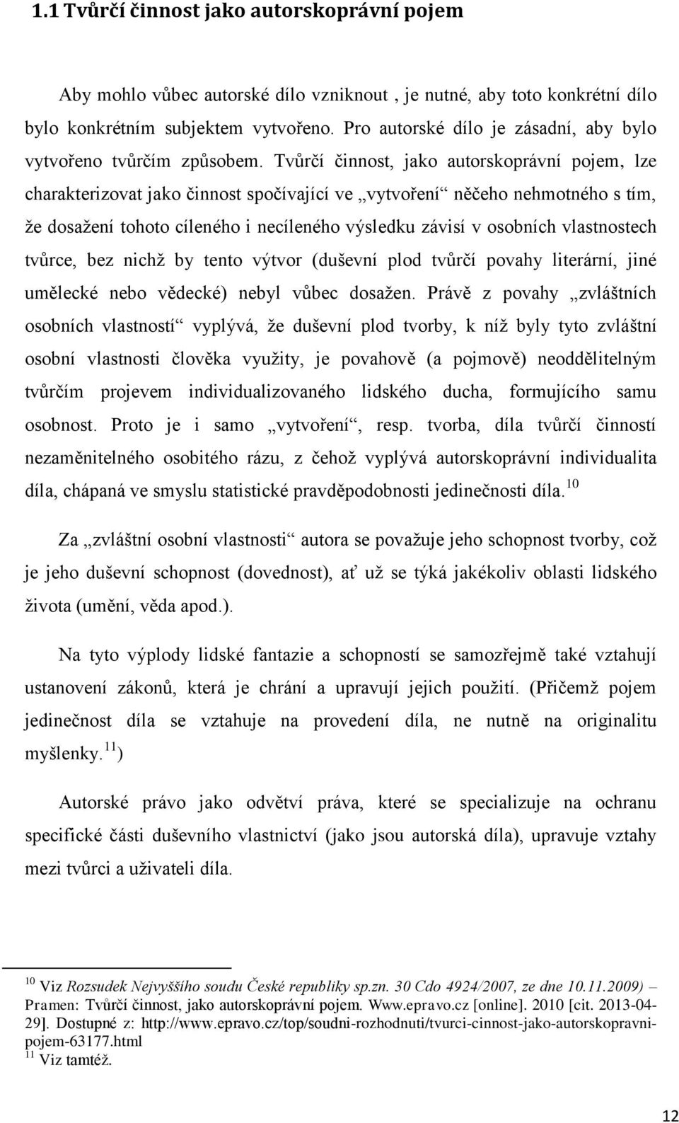 Tvůrčí činnost, jako autorskoprávní pojem, lze charakterizovat jako činnost spočívající ve vytvoření něčeho nehmotného s tím, že dosažení tohoto cíleného i necíleného výsledku závisí v osobních