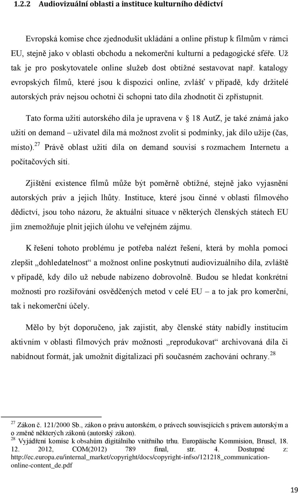 katalogy evropských filmů, které jsou k dispozici online, zvlášť v případě, kdy držitelé autorských práv nejsou ochotni či schopni tato díla zhodnotit či zpřístupnit.