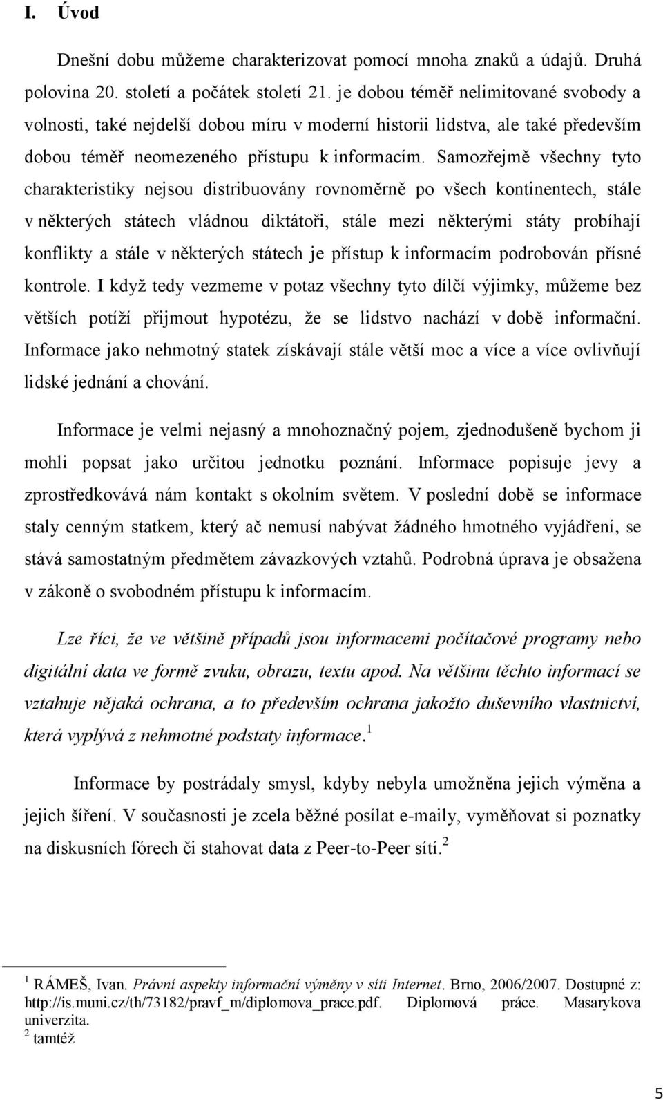 Samozřejmě všechny tyto charakteristiky nejsou distribuovány rovnoměrně po všech kontinentech, stále v některých státech vládnou diktátoři, stále mezi některými státy probíhají konflikty a stále v