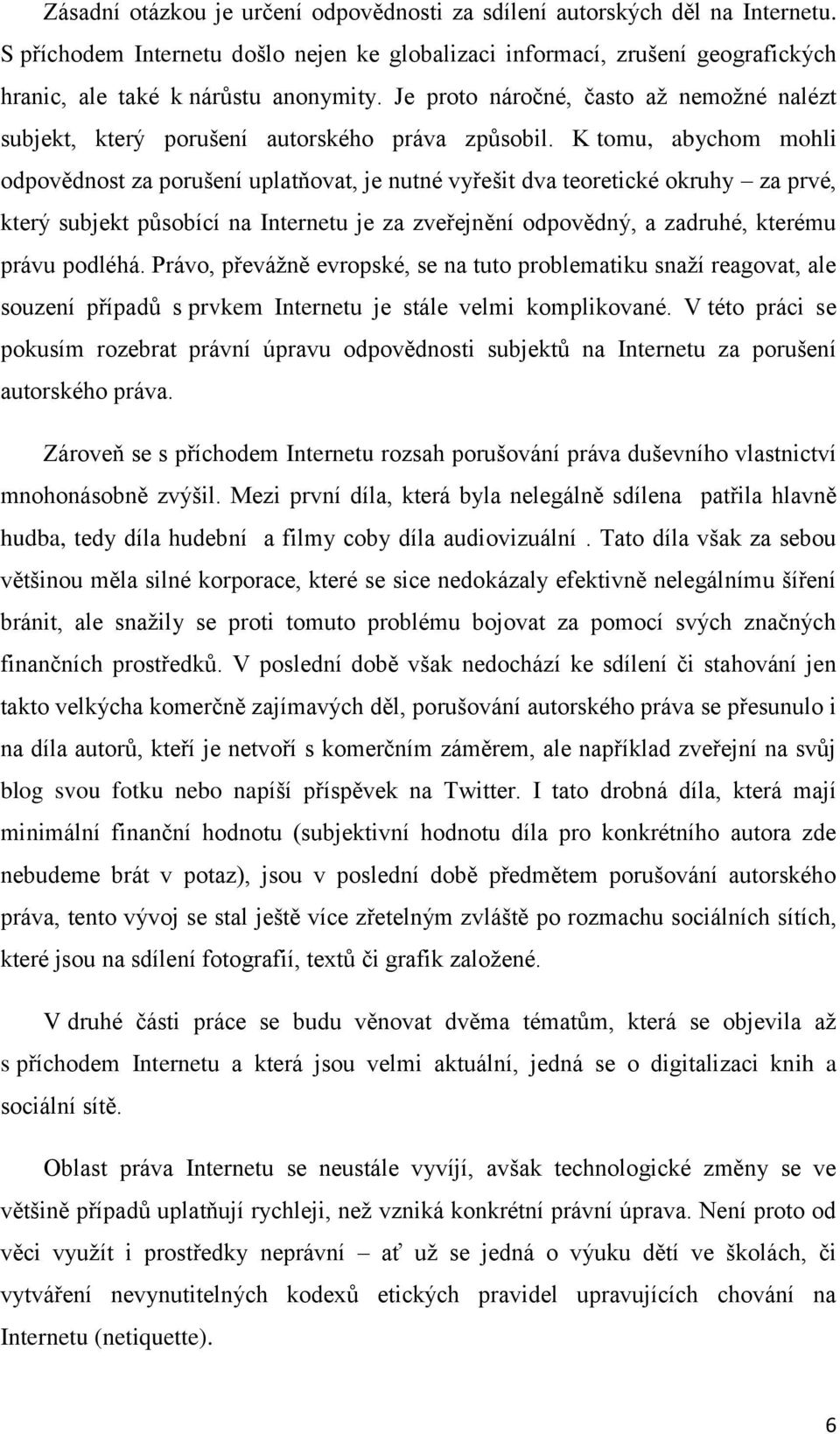 K tomu, abychom mohli odpovědnost za porušení uplatňovat, je nutné vyřešit dva teoretické okruhy za prvé, který subjekt působící na Internetu je za zveřejnění odpovědný, a zadruhé, kterému právu