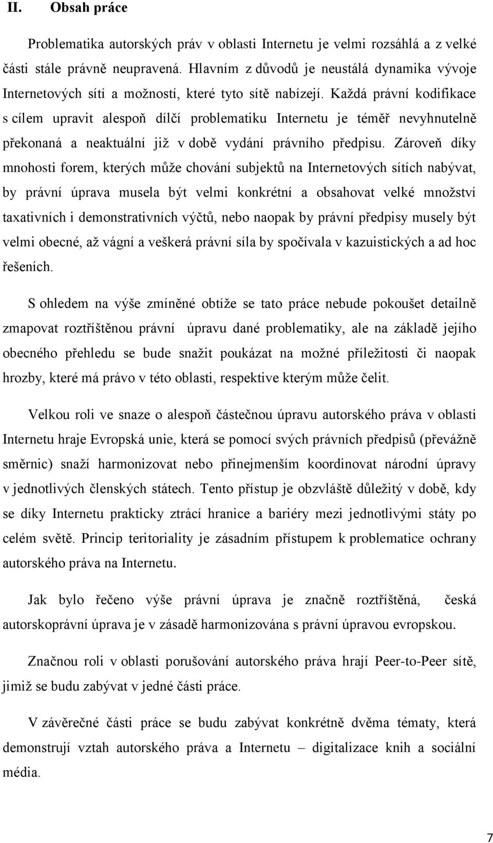 Každá právní kodifikace s cílem upravit alespoň dílčí problematiku Internetu je téměř nevyhnutelně překonaná a neaktuální již v době vydání právního předpisu.