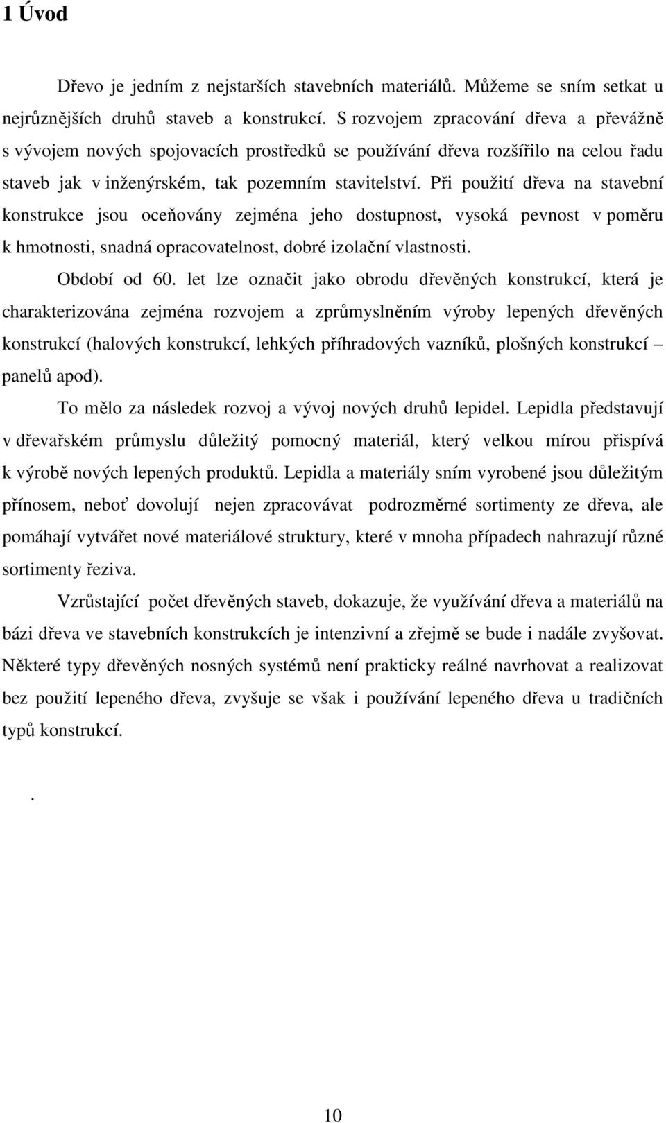 Při použití dřeva na stavební konstrukce jsou oceňovány zejména jeho dostupnost, vysoká pevnost v poměru k hmotnosti, snadná opracovatelnost, dobré izolační vlastnosti. Období od 60.