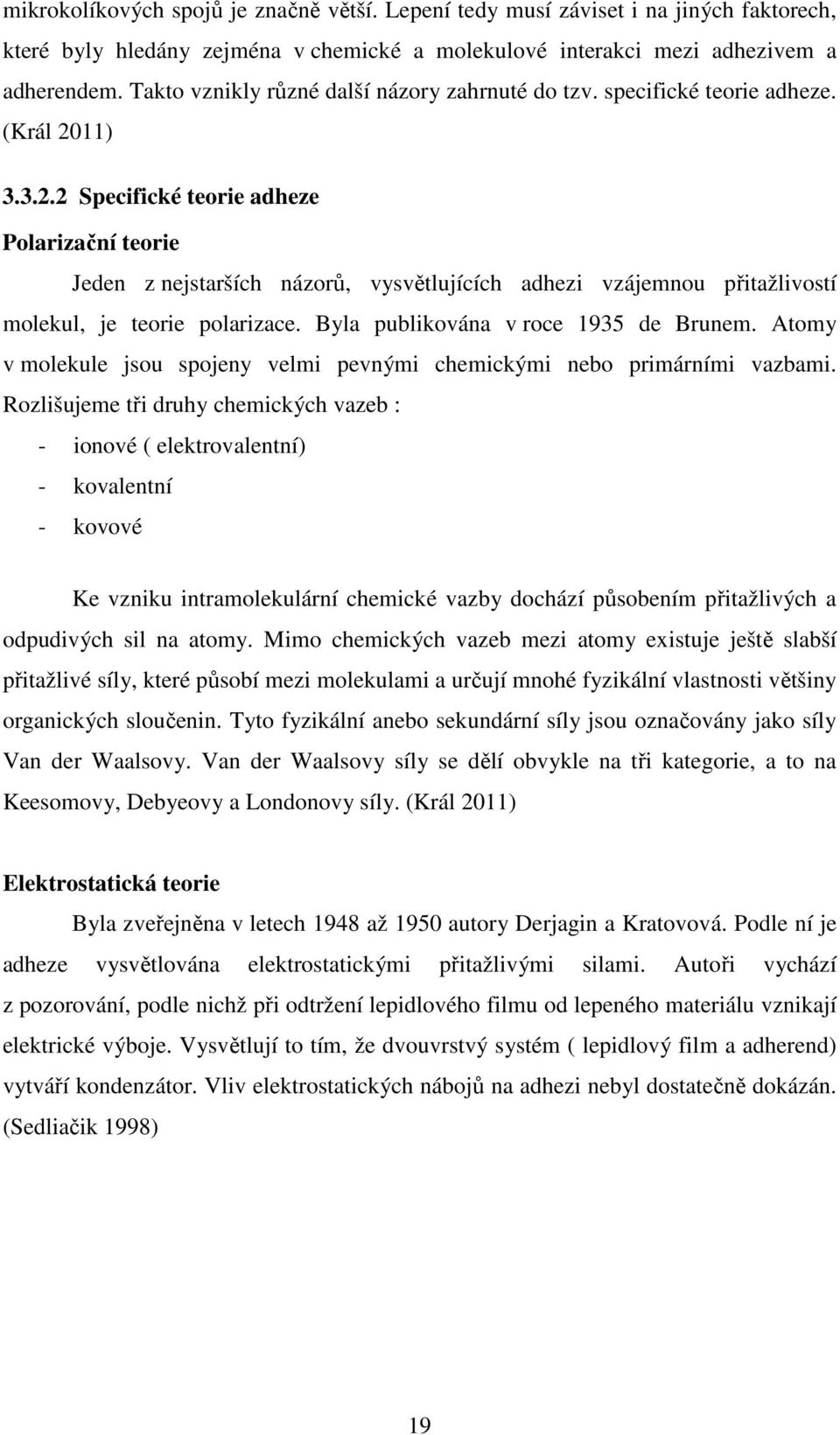 11) 3.3.2.2 Specifické teorie adheze Polarizační teorie Jeden z nejstarších názorů, vysvětlujících adhezi vzájemnou přitažlivostí molekul, je teorie polarizace. Byla publikována v roce 1935 de Brunem.