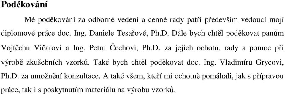 Také bych chtěl poděkovat doc. Ing. Vladimíru Grycovi, Ph.D. za umožnění konzultace.