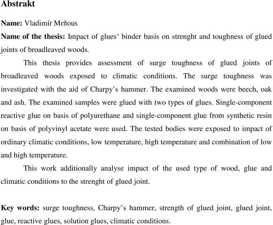 The examined woods were beech, oak and ash. The examined samples were glued with two types of glues.