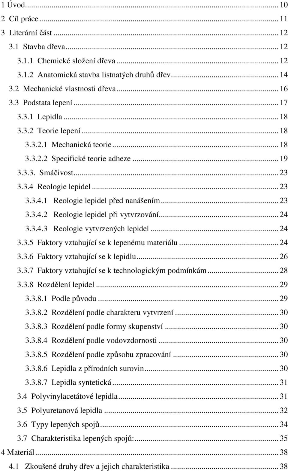 .. 23 3.3.4.1 Reologie lepidel před nanášením... 23 3.3.4.2 Reologie lepidel při vytvrzování... 24 3.3.4.3 Reologie vytvrzených lepidel... 24 3.3.5 Faktory vztahující se k lepenému materiálu... 24 3.3.6 Faktory vztahující se k lepidlu.